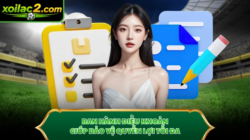 Ban hành điều khoản giúp bảo vệ quyền lợi tối đa