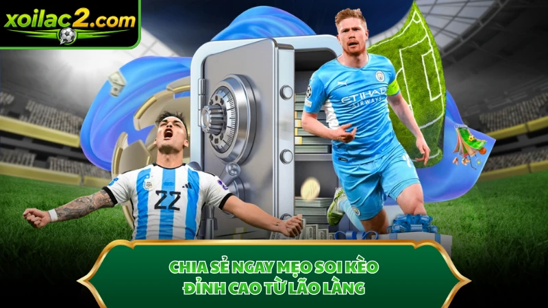Chia sẻ ngay mẹo soi kèo đỉnh cao từ lão làng
