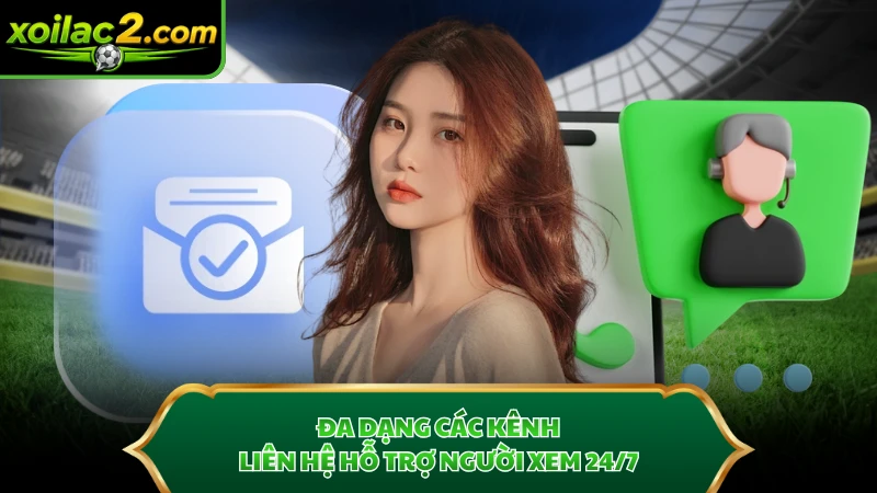 Đa dạng các kênh liên hệ hỗ trợ người xem 24/7