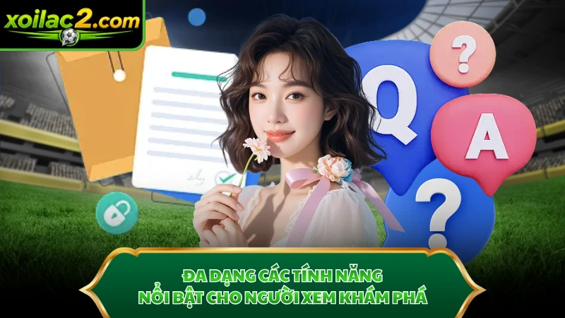 Đa dạng các tính năng nổi bật cho người xem khám phá