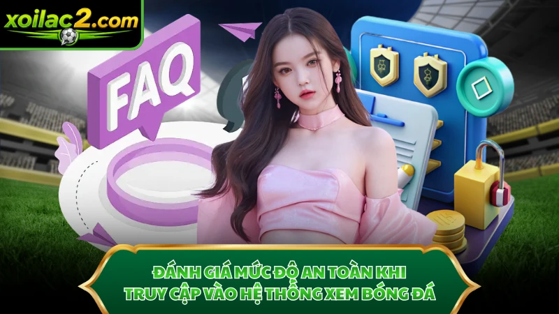 Đánh giá mức độ an toàn khi truy cập vào hệ thống xem bóng đá