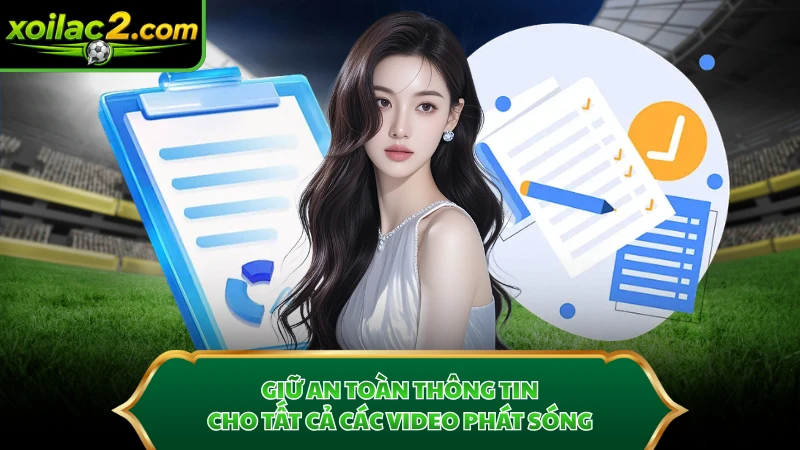 Giữ an toàn thông tin cho tất cả các video phát sóng