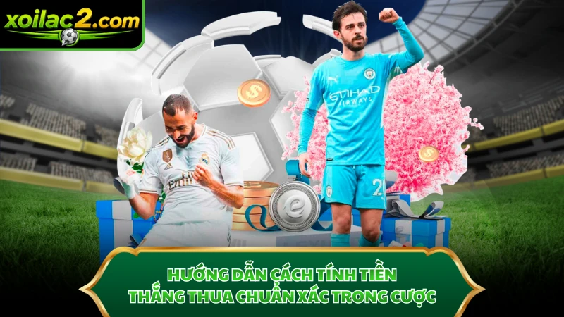 Hướng dẫn cách tính tiền thắng thua chuẩn xác trong cược