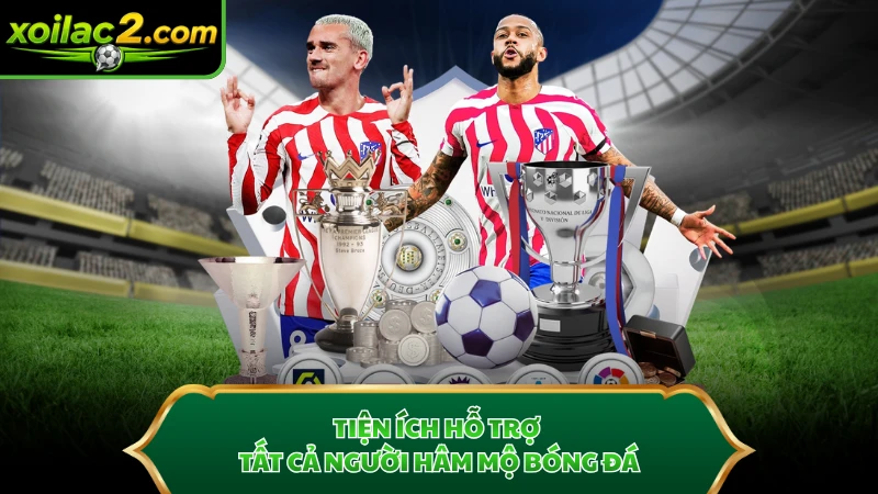 Tiện ích hỗ trợ tất cả người hâm mộ bóng đá