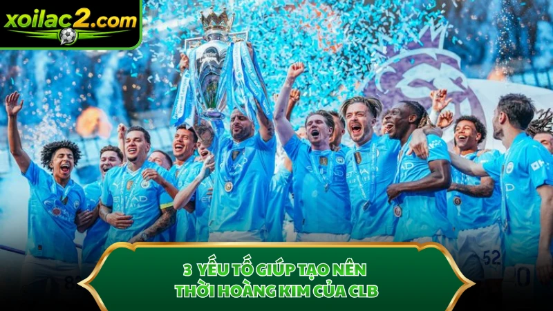 3 yếu tố giúp tạo nên thời hoàng kim của CLB