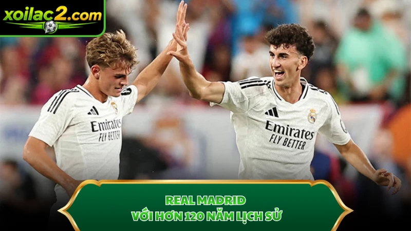Real Madrid với hơn 120 năm lịch sử
